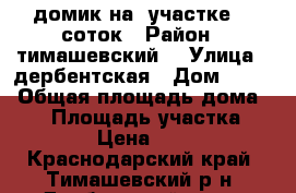 домик на  участке 50 соток › Район ­ тимашевский  › Улица ­ дербентская › Дом ­ 100 › Общая площадь дома ­ 40 › Площадь участка ­ 50 000 › Цена ­ 900 000 - Краснодарский край, Тимашевский р-н, Дербентский хутор Недвижимость » Дома, коттеджи, дачи продажа   